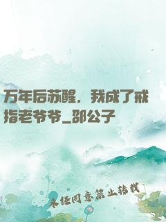 万年后苏醒，我成了戒指老爷爷