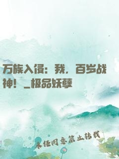 万族入侵：我，百岁战神！