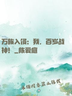 万族入侵：我，百岁战神！