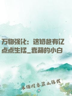 万物强化：这奶爸有亿点点生猛
