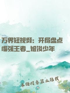 万界短视频：开局盘点嘴强王者