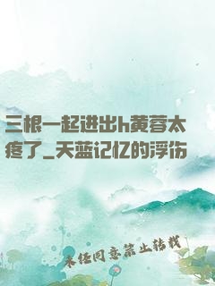三根一起进出h黄蓉太疼了
