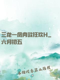 三龙一凤肉欲狂欢H