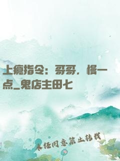 上瘾指令：哥哥，慢一点