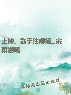 上神，你手往哪摸