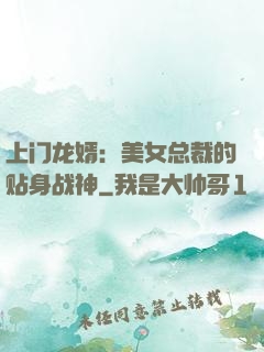 上门龙婿：美女总裁的贴身战神