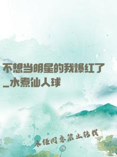 不想当明星的我爆红了