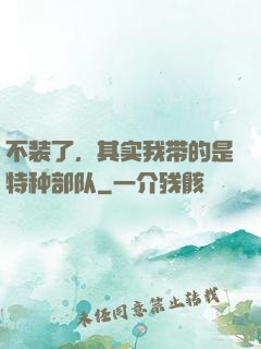 不装了，其实我带的是特种部队