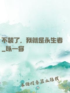 不装了，我就是永生者