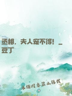 丞相，夫人宠不得！