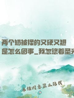 两个奶被揉的又硬又翘是怎么回事