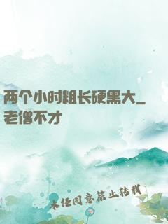 两个小时粗长硬黑大