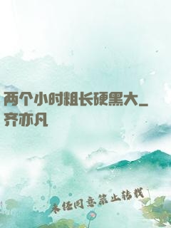 两个小时粗长硬黑大