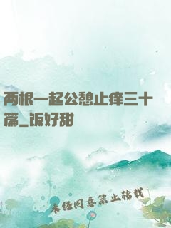两根一起公憩止痒三十篇