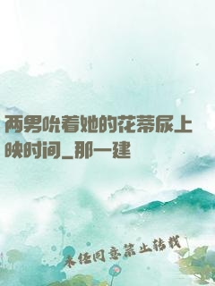 两男吮着她的花蒂尿上映时间