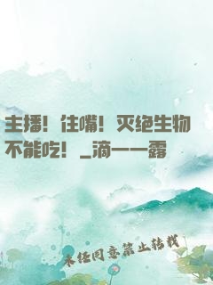 主播！住嘴！灭绝生物不能吃！