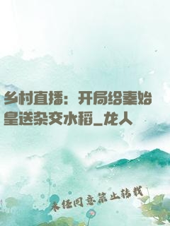 乡村直播：开局给秦始皇送杂交水稻