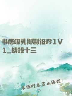 书房吸乳抑制低吟1V1