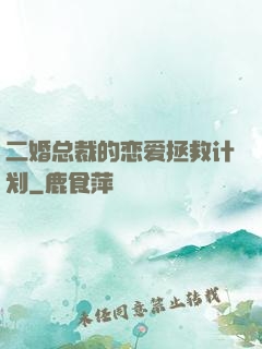 二婚总裁的恋爱拯救计划
