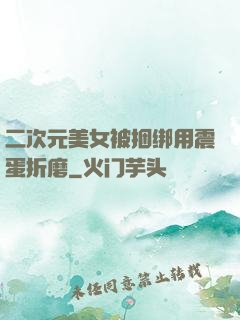 二次元美女被捆绑用震蛋折磨