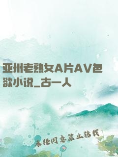 亚州老熟女A片AV色欲小说
