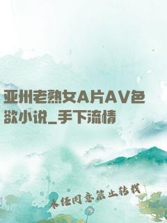 亚州老熟女A片AV色欲小说