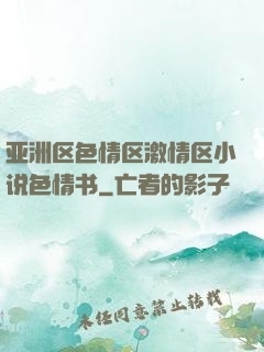 亚洲区色情区激情区小说色情书