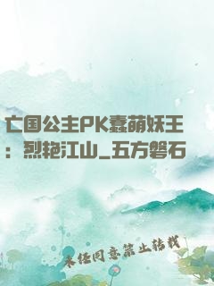 亡国公主PK蠢萌妖王：烈艳江山