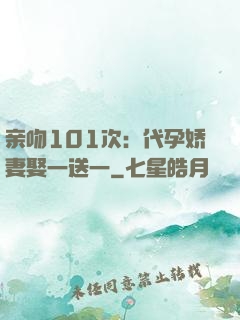 亲吻101次：代孕娇妻娶一送一