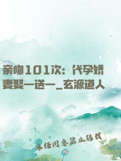 亲吻101次：代孕娇妻娶一送一