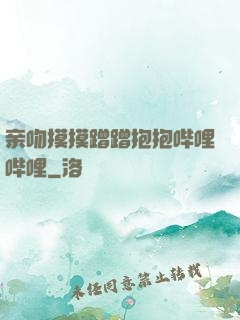亲吻摸摸蹭蹭抱抱哔哩哔哩