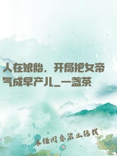 人在娘胎，开局把女帝气成早产儿