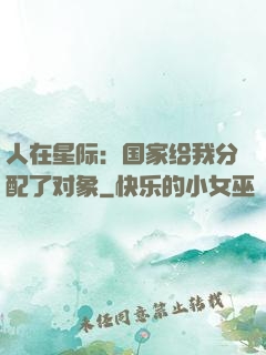 人在星际：国家给我分配了对象