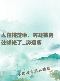 人在桃花源，养龙被向往曝光了