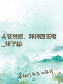 人在洪荒，拜师西王母