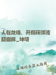 人在龙珠，开局获得传超血脉