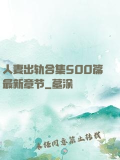 人妻出轨合集500篇最新章节