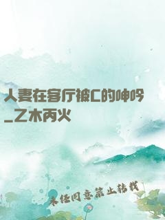人妻在客厅被C的呻吟