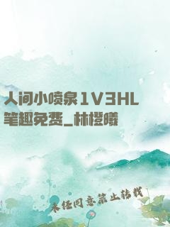 人间小喷泉1V3HL笔趣免费