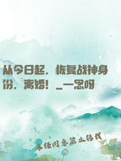 从今日起，恢复战神身份，离婚！