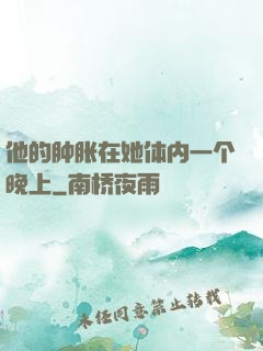 他的肿胀在她体内一个晚上