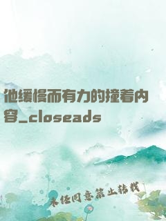 他缓慢而有力的撞着内容