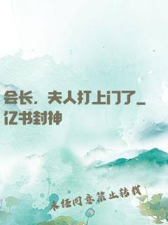 会长，夫人打上门了