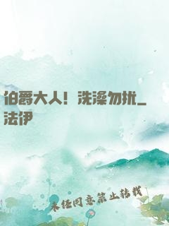 伯爵大人！洗澡勿扰