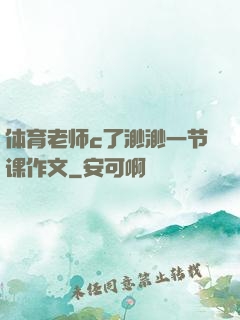体育老师c了渺渺一节课作文