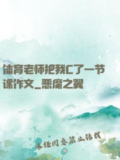 体育老师把我C了一节课作文