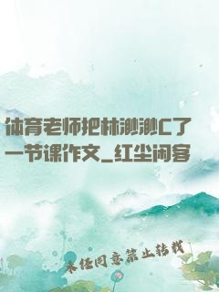 体育老师把林渺渺C了一节课作文