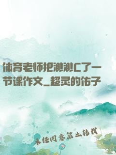 体育老师把渺渺C了一节课作文