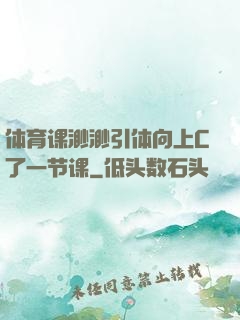 体育课渺渺引体向上C了一节课