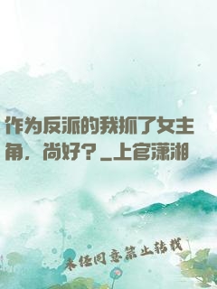 作为反派的我抓了女主角，尚好？